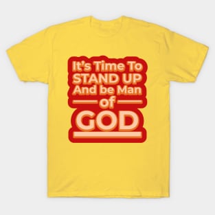 Its time to stand up and be a man of God T-Shirt